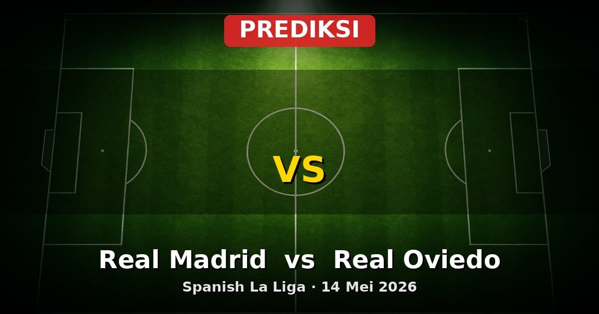 Prediksi Real Madrid vs Real Oviedo: Duel La Liga 14 Mei 2026