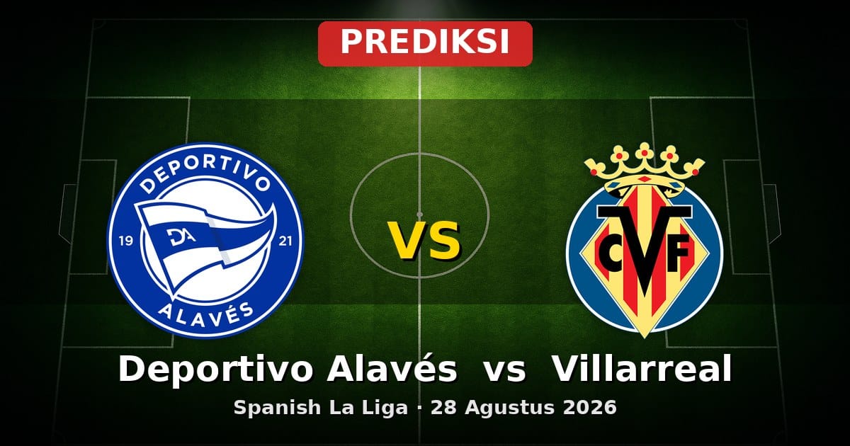 Prediksi Deportivo Alavés vs Villarreal La Liga 28 Agustus 2026
