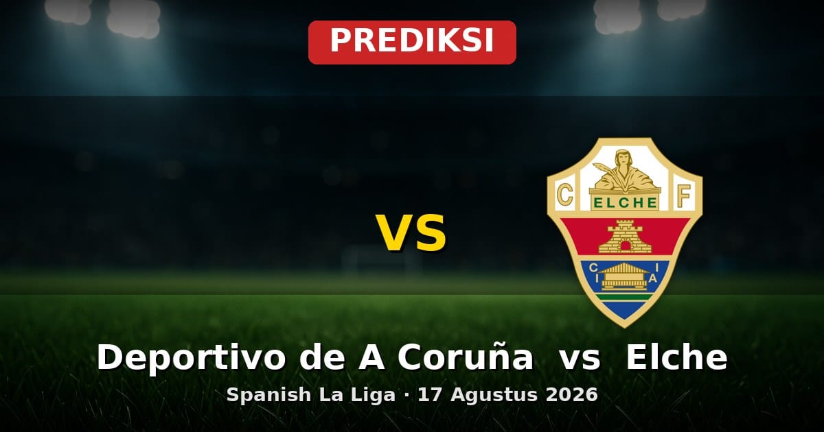 Prediksi Deportivo de A Coruña vs Elche La Liga 17 Agustus 2026