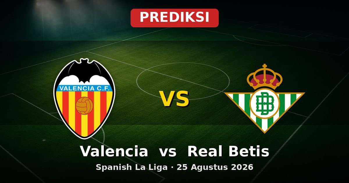 Prediksi Valencia vs Real Betis La Liga 25 Agustus 2026: Adu Taktik Seru