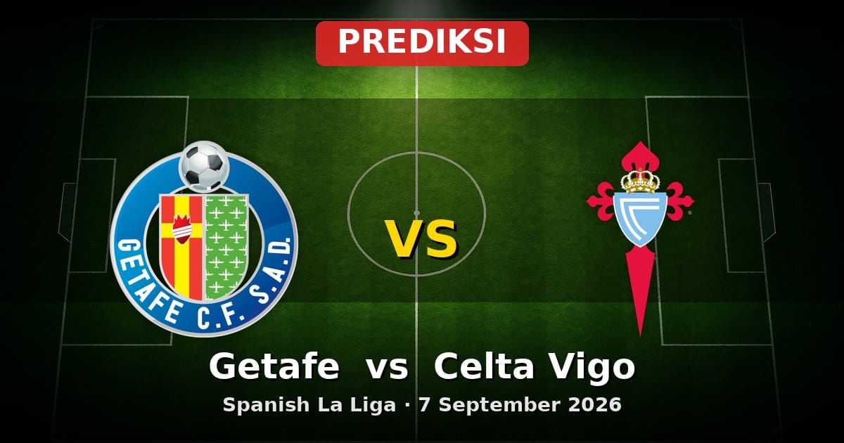 Prediksi Getafe vs Celta Vigo La Liga 7 September 2026