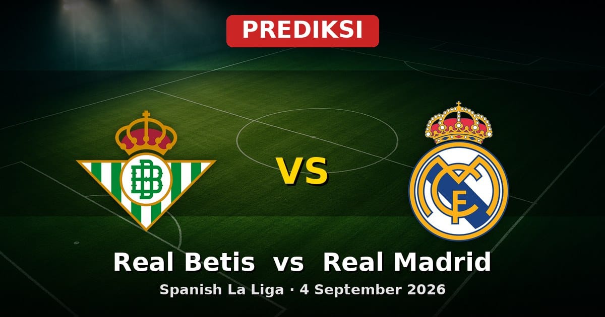 Prediksi Real Betis vs Real Madrid: Adu Strategi La Liga 4 September 2026