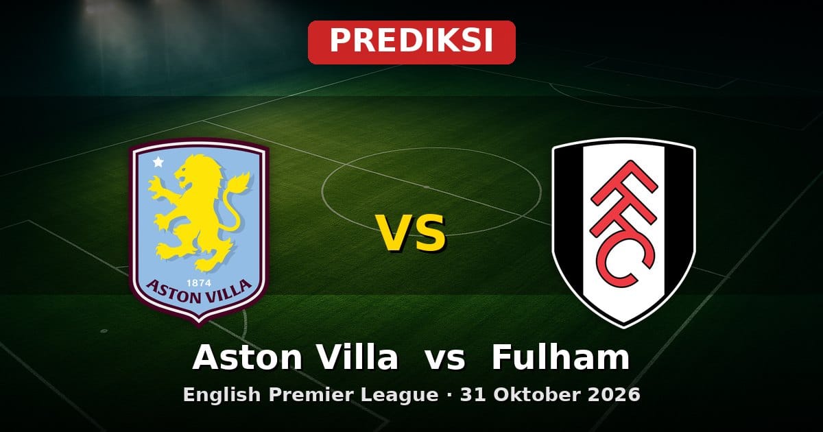 Prediksi Aston Villa vs Fulham: Duel Seru EPL 31 Oktober 2026