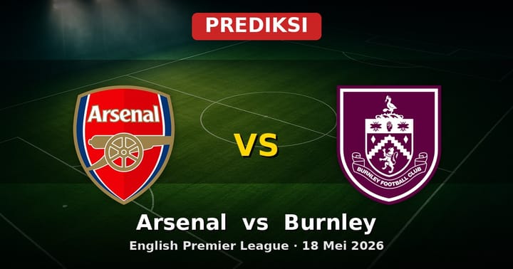 Prediksi Arsenal vs Burnley: Duel Krusial EPL 18 Mei 2026