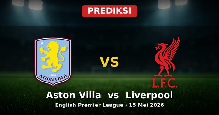 Prediksi Aston Villa vs Liverpool: Adu Strategi EPL 15 Mei 2026