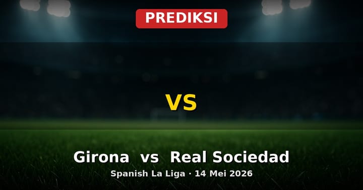 Prediksi Girona vs Real Sociedad: Duel Sengit La Liga 14 Mei 2026