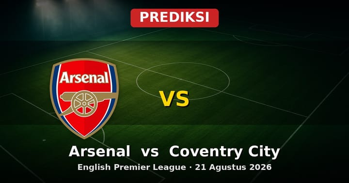 Prediksi Arsenal vs Coventry City: Duel Premier League 21 Agustus 2026
