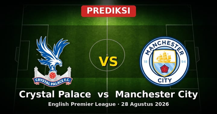 Prediksi Crystal Palace vs Manchester City: Adu Kuat EPL 28 Agustus 2026