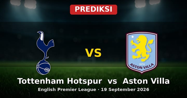 Prediksi Tottenham Hotspur vs Aston Villa: Duel Sengit EPL 19 September 2026